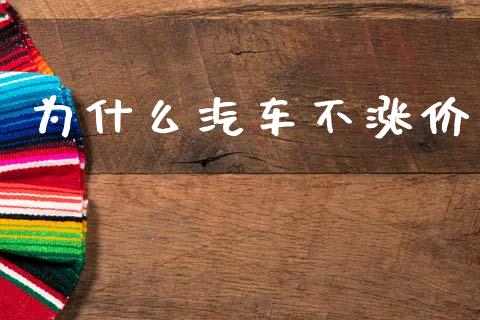 为什么汽车不涨价_https://m.kuaijiepai.net_资产证券化_第1张