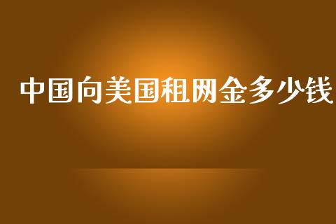 中国向美国租网金多少钱_https://m.kuaijiepai.net_债券投资_第1张