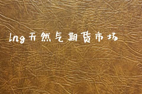 lng天然气期货市场_https://m.kuaijiepai.net_资产证券化_第1张