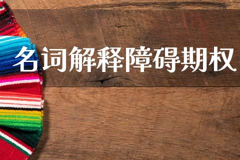 名词解释障碍期权_https://m.kuaijiepai.net_股票交易_第1张