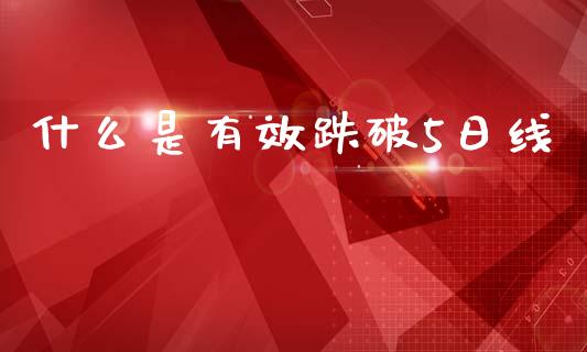 什么是有效跌破5日线_https://m.kuaijiepai.net_货币基金_第1张