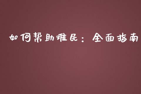 如何帮助难民：全面指南_https://m.kuaijiepai.net_股票交易_第1张