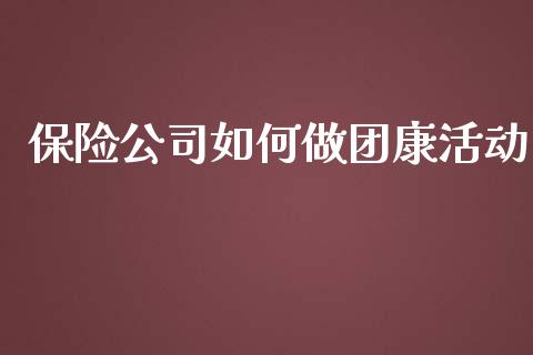保险公司如何做团康活动_https://m.kuaijiepai.net_股票交易_第1张