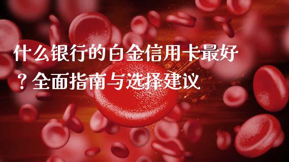 什么银行的白金信用卡最好？全面指南与选择建议_https://m.kuaijiepai.net_货币基金_第1张