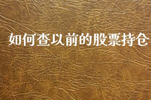 如何查以前的股票持仓_https://m.kuaijiepai.net_股票交易_第1张