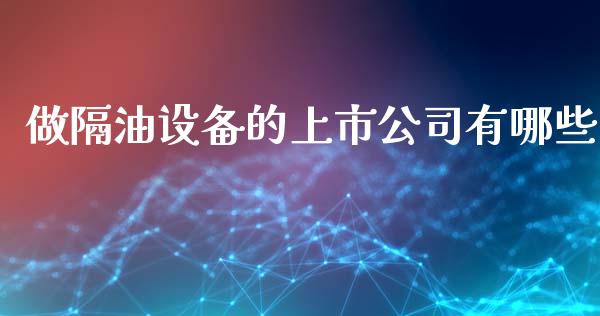 做隔油设备的上市公司有哪些_https://m.kuaijiepai.net_货币基金_第1张