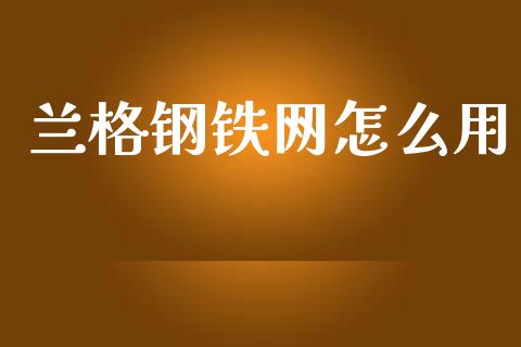 兰格钢铁网怎么用_https://m.kuaijiepai.net_货币基金_第1张