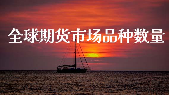 全球期货市场品种数量_https://m.kuaijiepai.net_货币基金_第1张