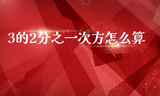 3的2分之一次方怎么算_https://m.kuaijiepai.net_资产证券化_第1张