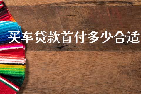 买车贷款首付多少合适_https://m.kuaijiepai.net_货币基金_第1张