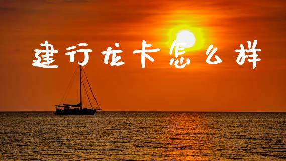 建行龙卡怎么样_https://m.kuaijiepai.net_资产证券化_第1张
