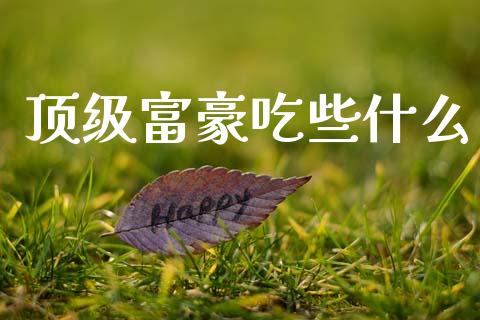 顶级富豪吃些什么_https://m.kuaijiepai.net_资产证券化_第1张