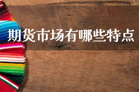期货市场有哪些特点_https://m.kuaijiepai.net_股票交易_第1张