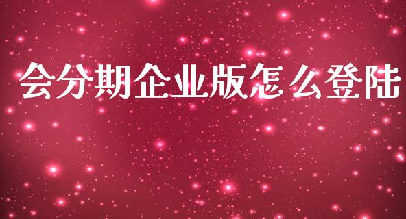 会分期企业版怎么登陆_https://m.kuaijiepai.net_资产证券化_第1张
