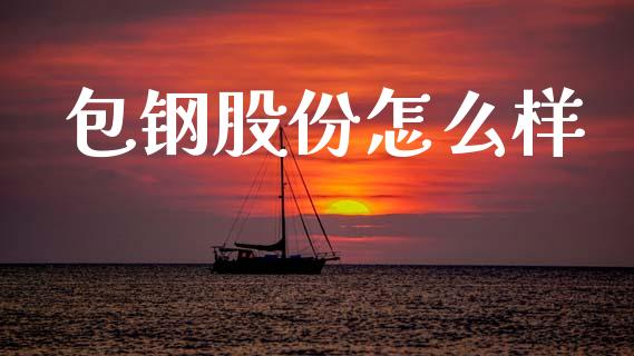 包钢股份怎么样_https://m.kuaijiepai.net_资产证券化_第1张