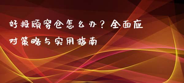 好投顾穿仓怎么办?全面应对策略与实用指南_货币基金_第1张_货币基金_债券投资_股票交易_资产证券化 好投顾穿仓怎么办?全面应对策略与实用指南_https://m.kuaijiepai.net_货币基金_第1张