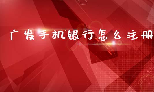 广发手机银行怎么注册_https://m.kuaijiepai.net_债券投资_第1张