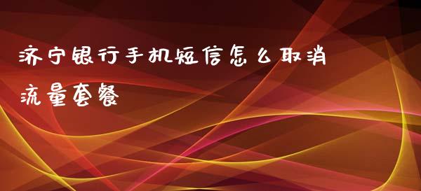 济宁银行手机短信怎么取消流量套餐_https://m.kuaijiepai.net_债券投资_第1张