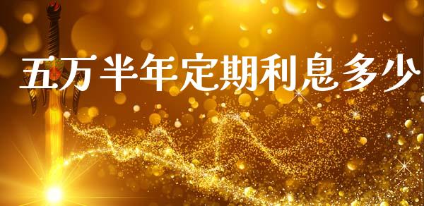 五万半年定期利息多少_https://m.kuaijiepai.net_资产证券化_第1张