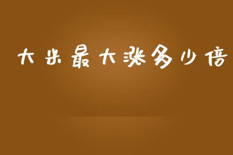 大米最大涨多少倍_https://m.kuaijiepai.net_股票交易_第1张