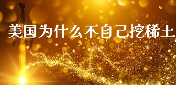 美国为什么不自己挖稀土_https://m.kuaijiepai.net_货币基金_第1张