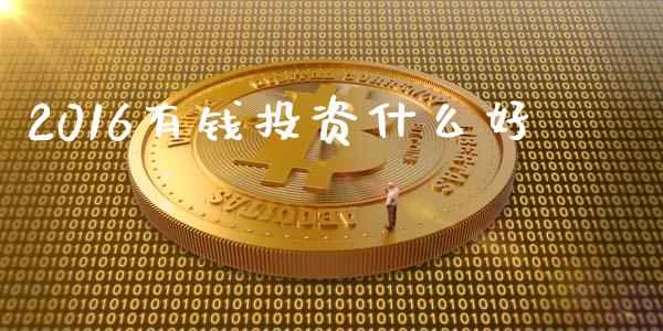 2016有钱投资什么好_https://m.kuaijiepai.net_货币基金_第1张