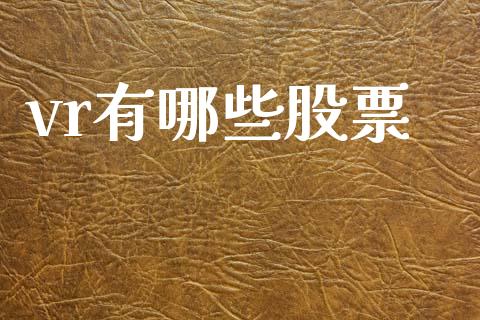 vr有哪些股票_https://m.kuaijiepai.net_债券投资_第1张