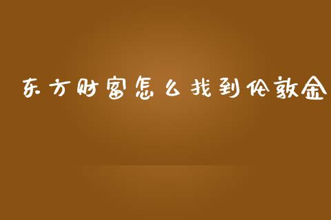 东方财富怎么找到伦敦金_https://m.kuaijiepai.net_债券投资_第1张