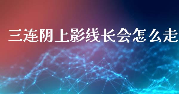 三连阴上影线长会怎么走_https://m.kuaijiepai.net_资产证券化_第1张