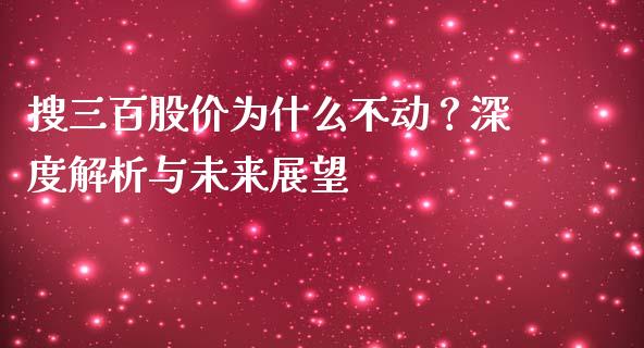 搜三百股价为什么不动？深度解析与未来展望_https://m.kuaijiepai.net_资产证券化_第1张