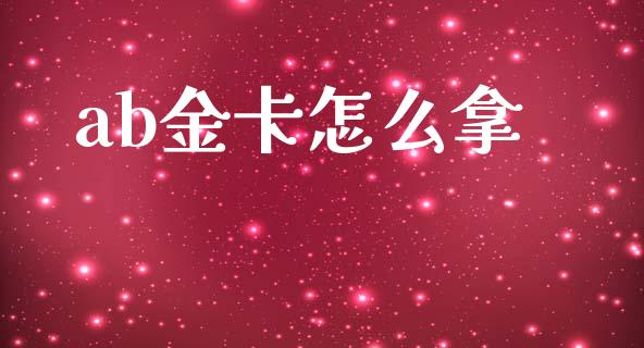 ab金卡怎么拿_https://m.kuaijiepai.net_资产证券化_第1张