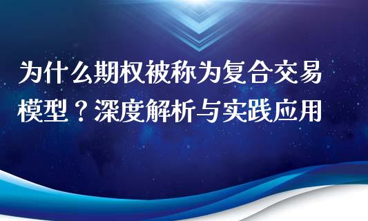 为什么期权被称为复合交易模型？深度解析与实践应用_https://m.kuaijiepai.net_资产证券化_第1张