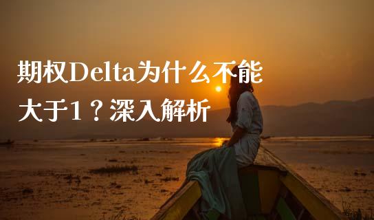 期权Delta为什么不能大于1？深入解析_https://m.kuaijiepai.net_债券投资_第1张