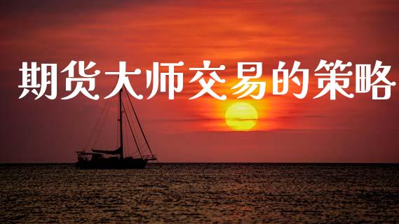 期货大师交易的策略_https://m.kuaijiepai.net_债券投资_第1张