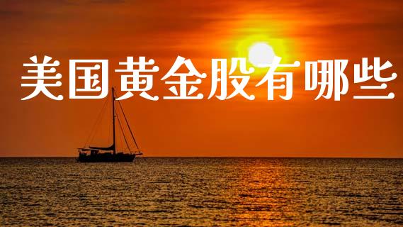 美国黄金股有哪些_https://m.kuaijiepai.net_股票交易_第1张