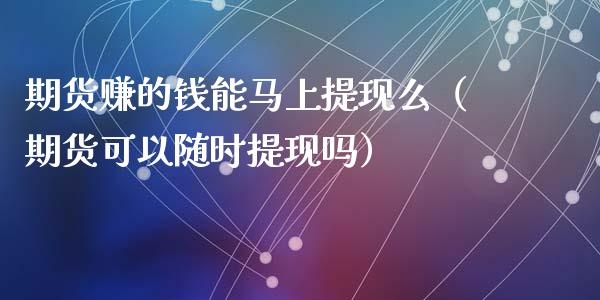 期货赚的钱能马上提现么（期货可以随时提现吗）_https://m.kuaijiepai.net_股票交易_第1张