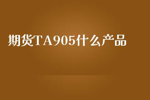 期货TA905什么产品_债券投资_第1张_货币基金_债券投资_股票交易_资产证券化 期货TA905什么产品_https://m.kuaijiepai.net_债券投资_第1张