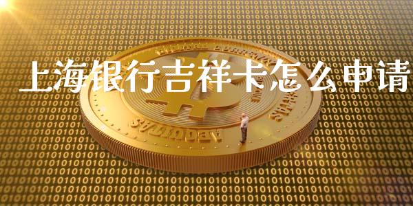 上海银行吉祥卡怎么申请_https://m.kuaijiepai.net_股票交易_第1张