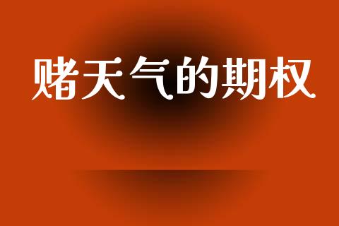 赌天气的期权_https://m.kuaijiepai.net_股票交易_第1张