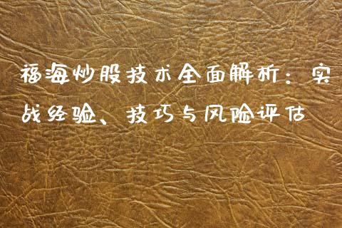 福海炒股技术全面解析：实战经验、技巧与风险评估_https://m.kuaijiepai.net_股票交易_第1张