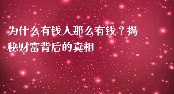 为什么有钱人那么有钱？揭秘财富背后的真相_https://m.kuaijiepai.net_货币基金_第1张