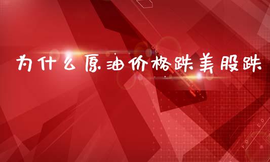 为什么原油价格跌美股跌_https://m.kuaijiepai.net_货币基金_第1张