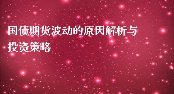 国债期货波动的原因解析与投资策略_股票交易_第1张_货币基金_债券投资_股票交易_资产证券化 国债期货波动的原因解析与投资策略_https://m.kuaijiepai.net_股票交易_第1张