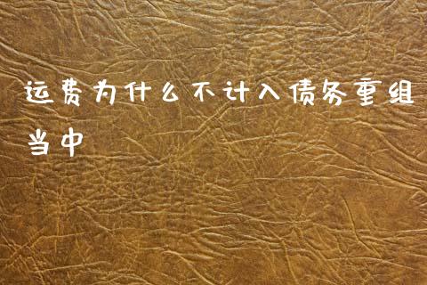 运费为什么不计入债务重组当中_https://m.kuaijiepai.net_资产证券化_第1张