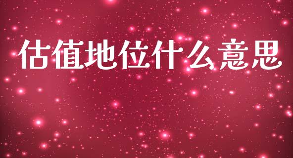 估值地位什么意思_https://m.kuaijiepai.net_债券投资_第1张