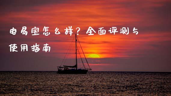 电易宝怎么样？全面评测与使用指南_https://m.kuaijiepai.net_债券投资_第1张