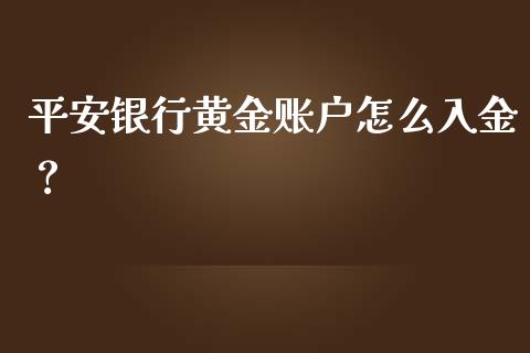 平安银行黄金账户怎么入金?_资产证券化_第1张_货币基金_债券投资_股票交易_资产证券化 平安银行黄金账户怎么入金?_https://m.kuaijiepai.net_资产证券化_第1张