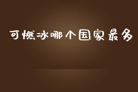 可燃冰哪个国家最多_https://m.kuaijiepai.net_资产证券化_第1张