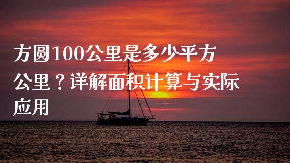 方圆100公里是多少平方公里？详解面积计算与实际应用_https://m.kuaijiepai.net_货币基金_第1张