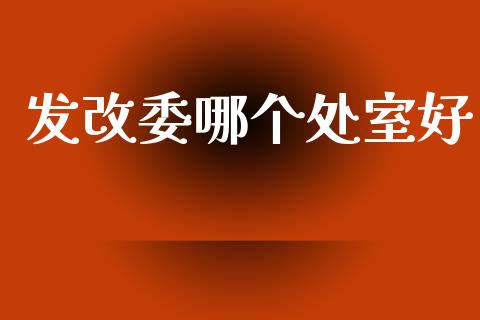 发改委哪个处室好_https://m.kuaijiepai.net_货币基金_第1张
